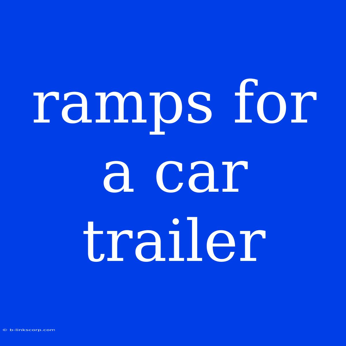 Ramps For A Car Trailer