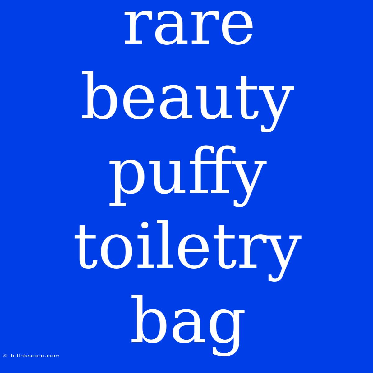 Rare Beauty Puffy Toiletry Bag