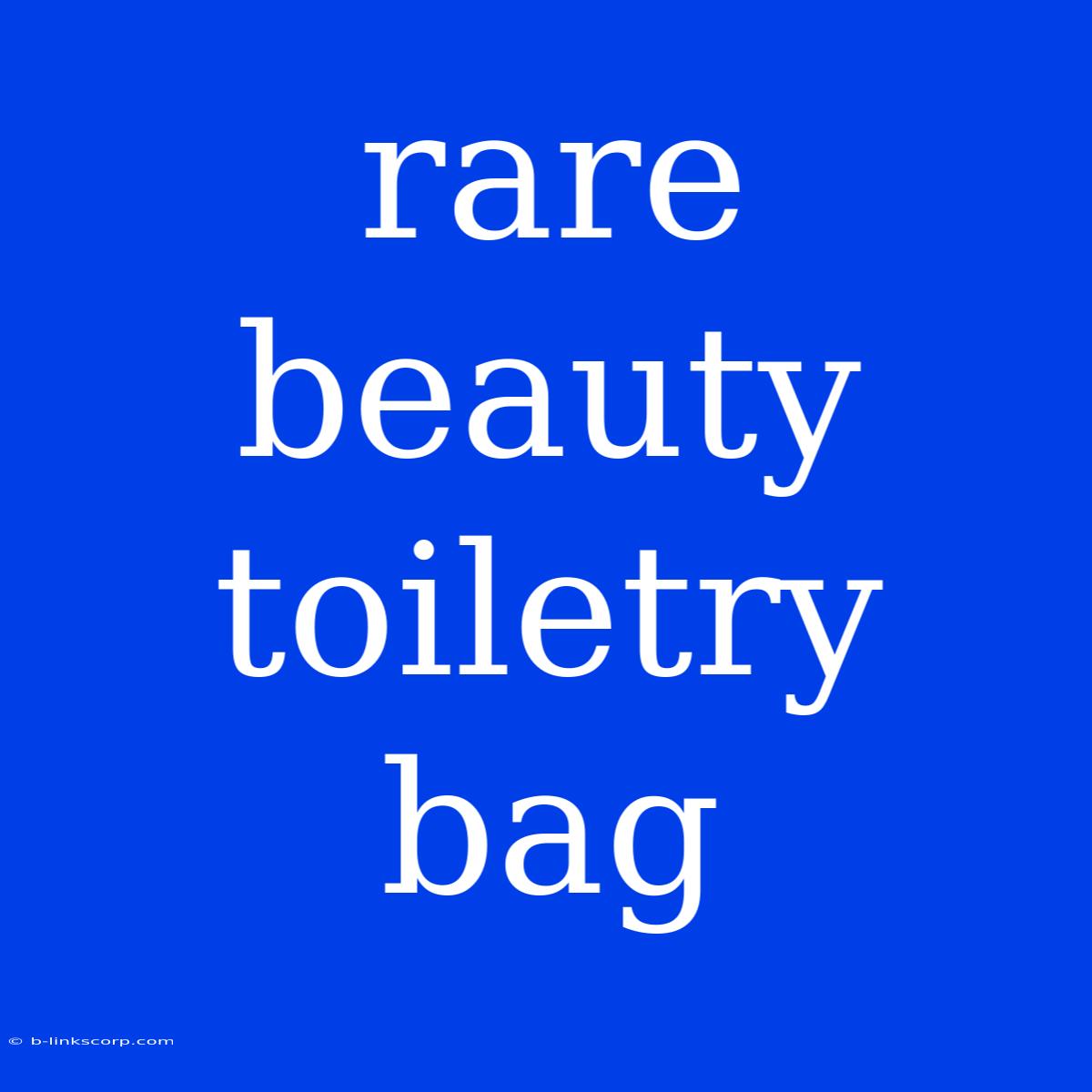 Rare Beauty Toiletry Bag