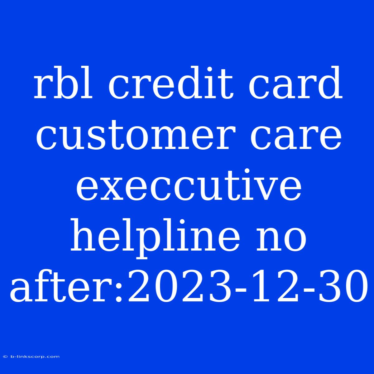 Rbl Credit Card Customer Care Execcutive Helpline No After:2023-12-30