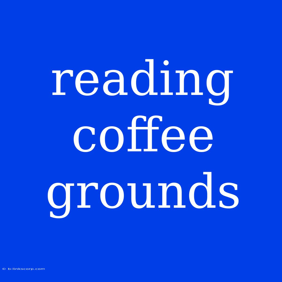 Reading Coffee Grounds