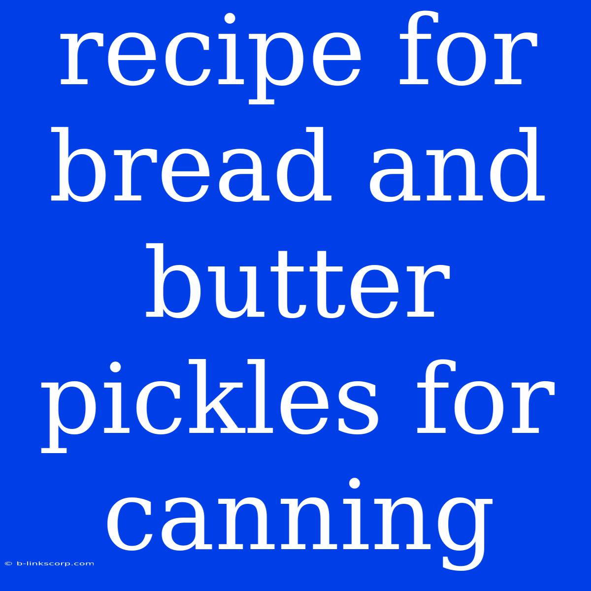 Recipe For Bread And Butter Pickles For Canning