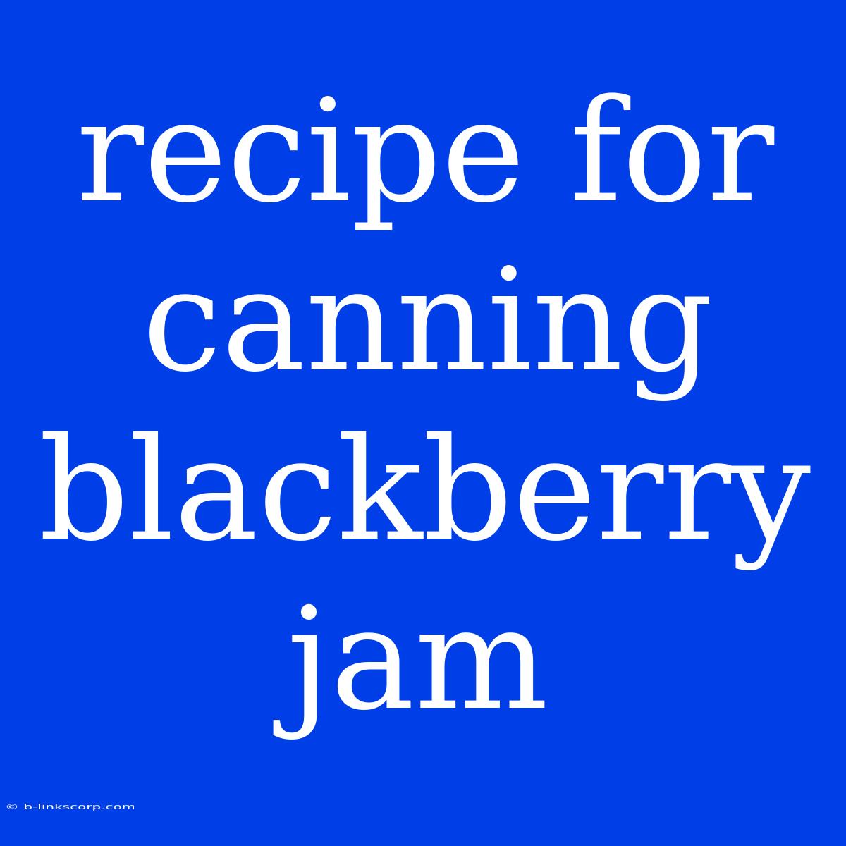 Recipe For Canning Blackberry Jam