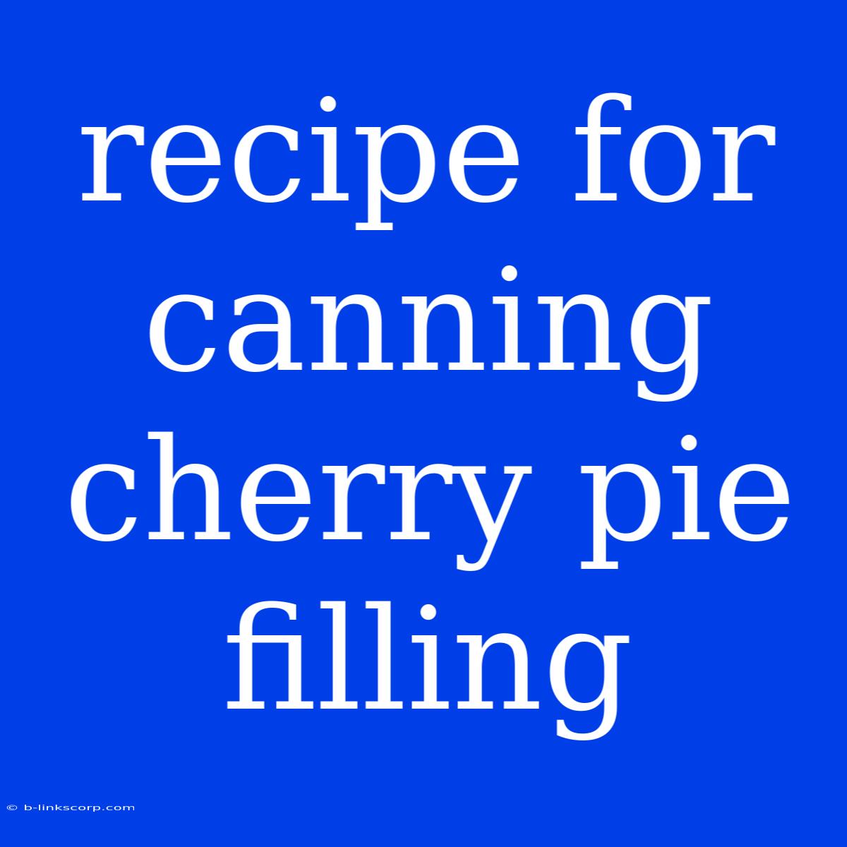 Recipe For Canning Cherry Pie Filling