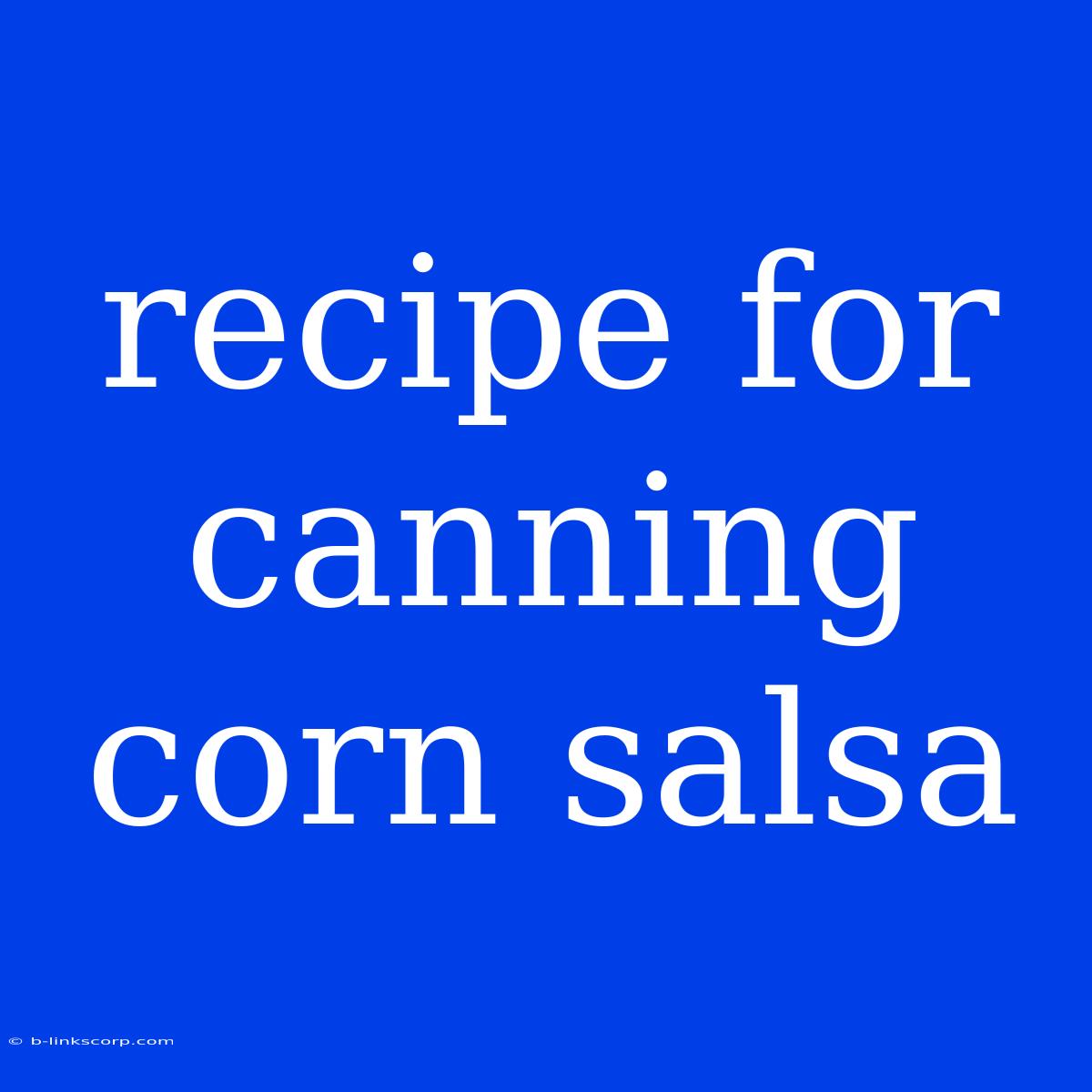 Recipe For Canning Corn Salsa