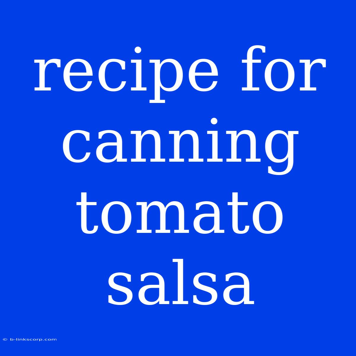 Recipe For Canning Tomato Salsa