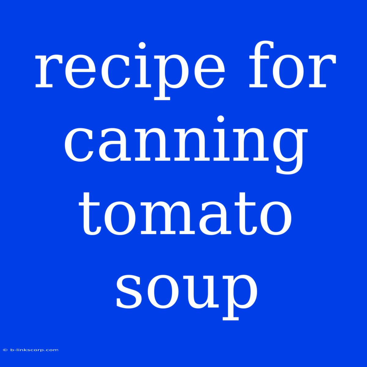 Recipe For Canning Tomato Soup