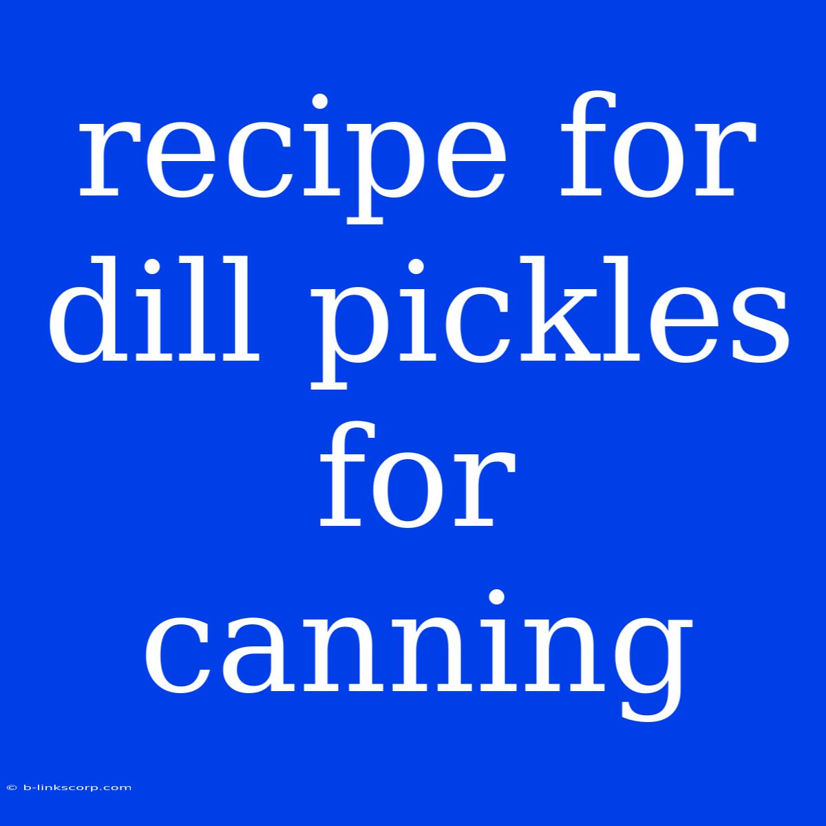 Recipe For Dill Pickles For Canning