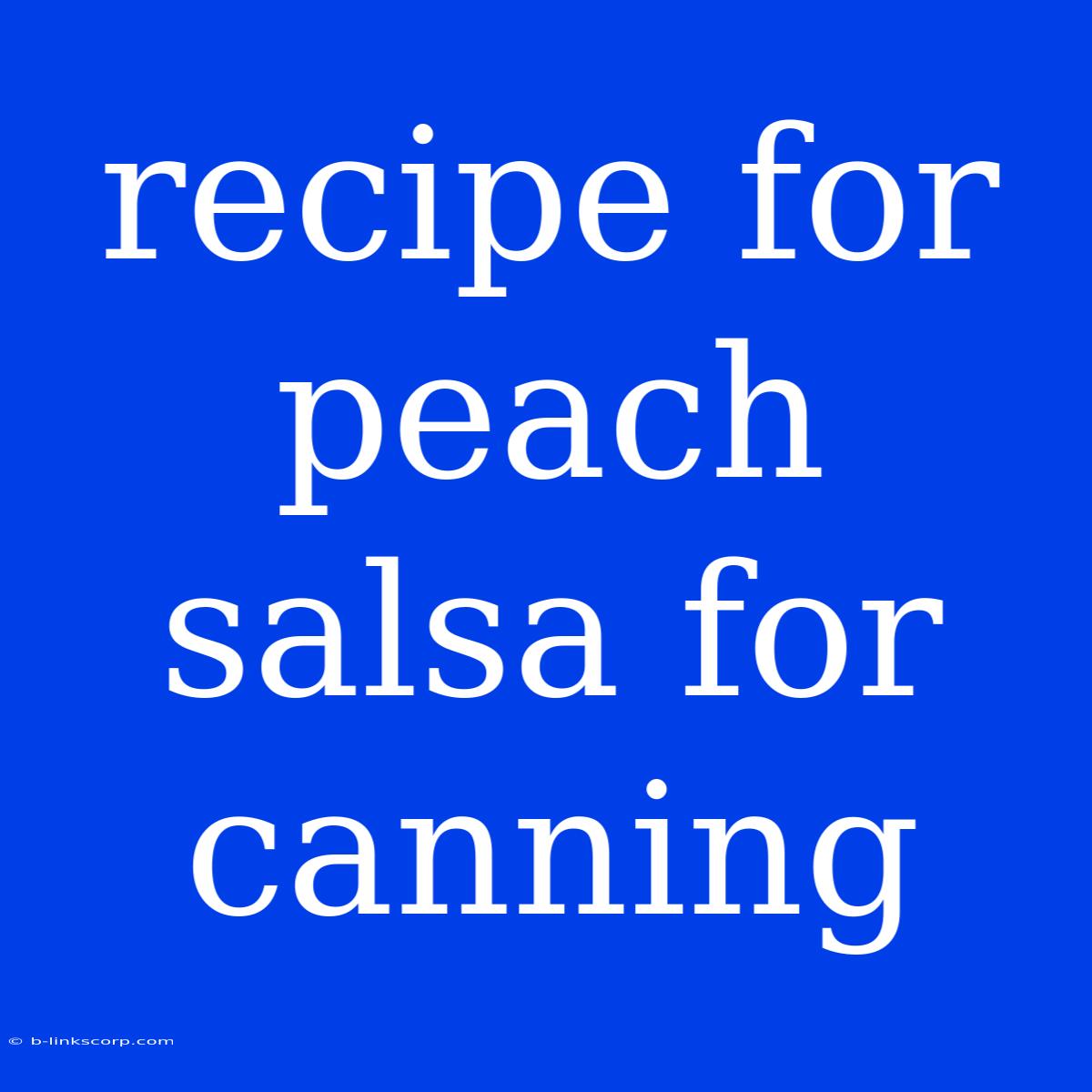 Recipe For Peach Salsa For Canning