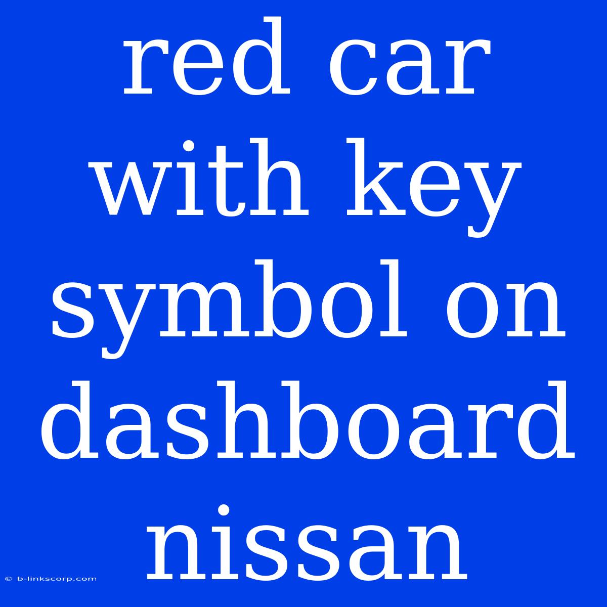 Red Car With Key Symbol On Dashboard Nissan