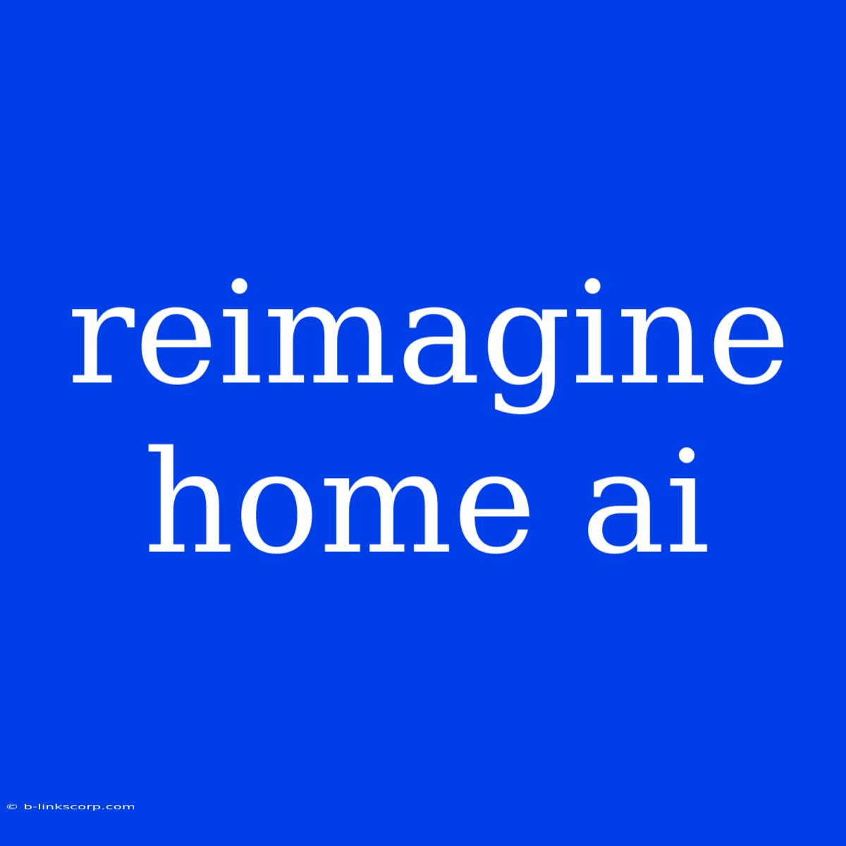 Reimagine Home Ai