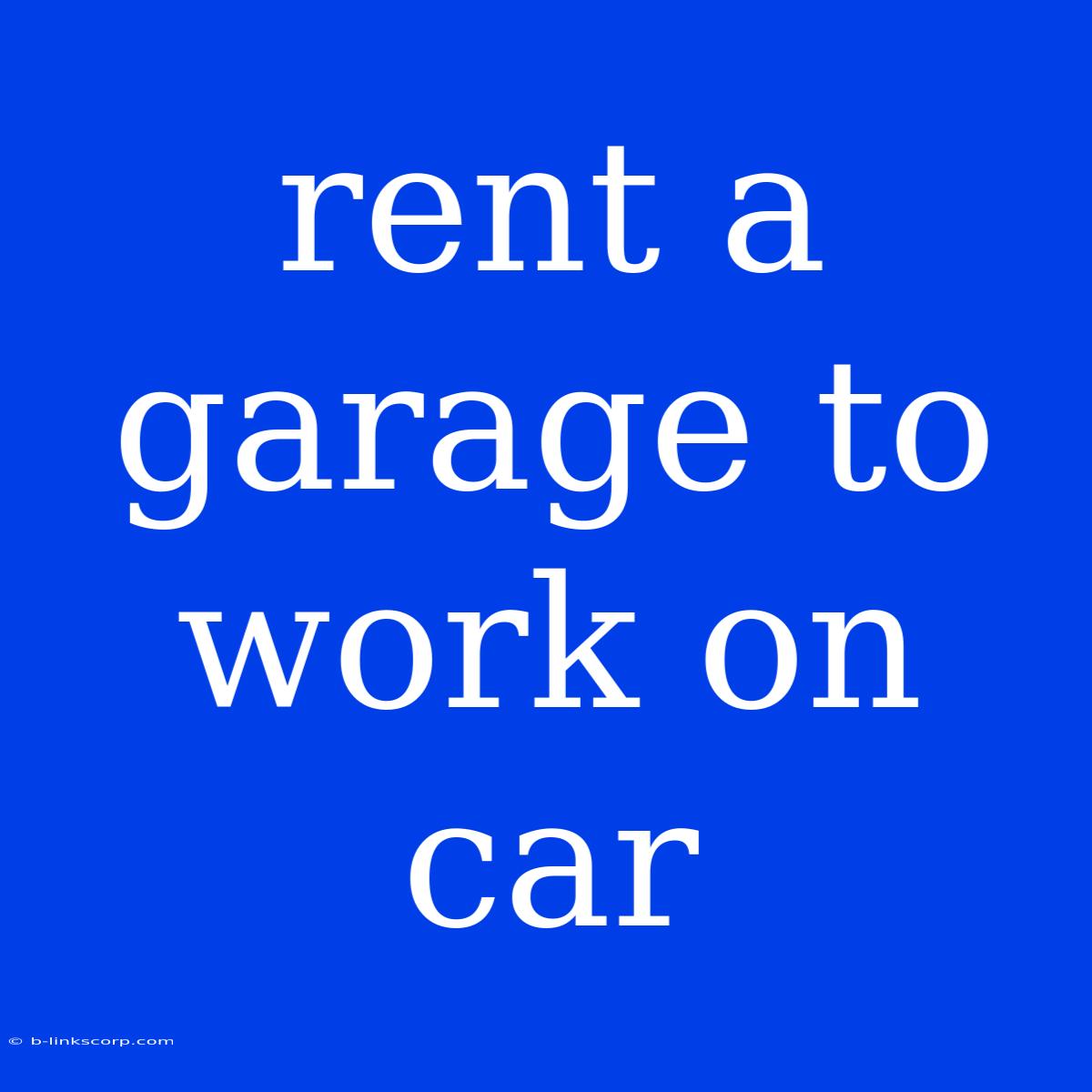 Rent A Garage To Work On Car