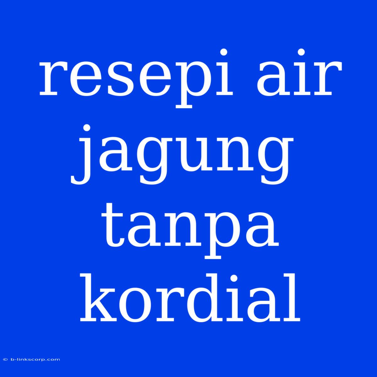 Resepi Air Jagung Tanpa Kordial