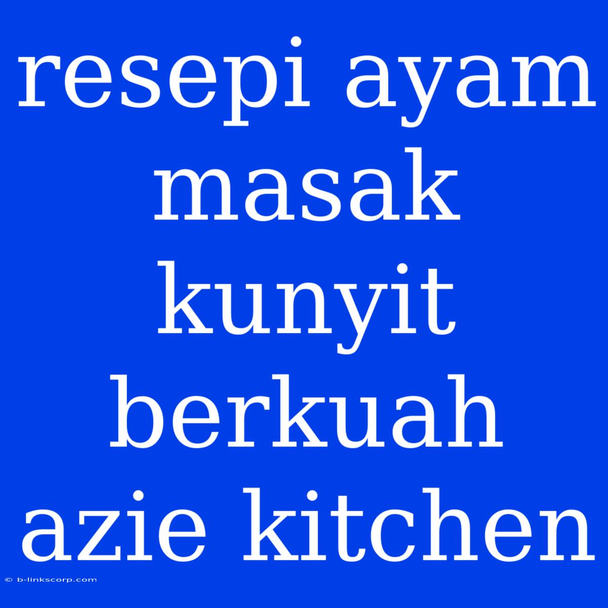 Resepi Ayam Masak Kunyit Berkuah Azie Kitchen