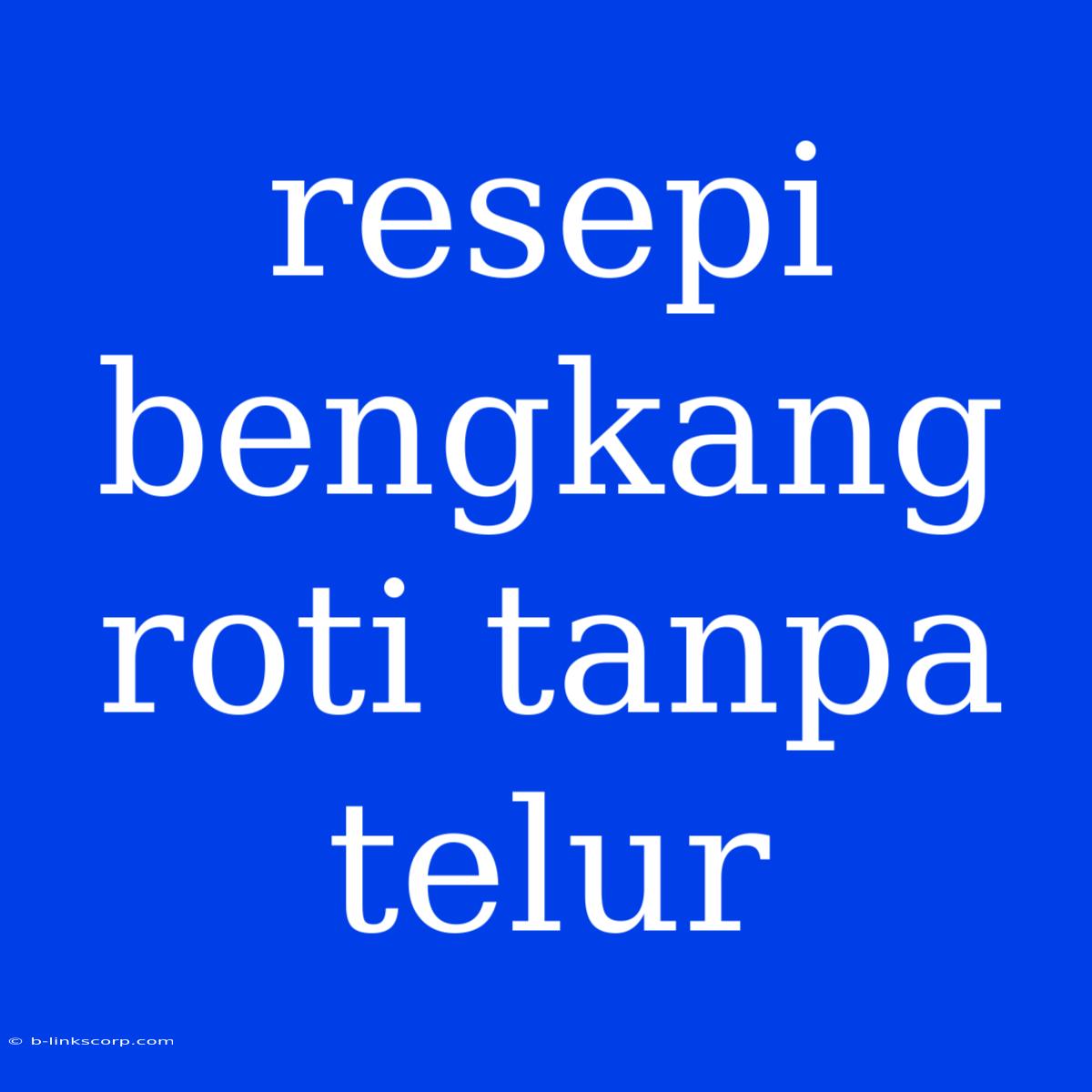 Resepi Bengkang Roti Tanpa Telur