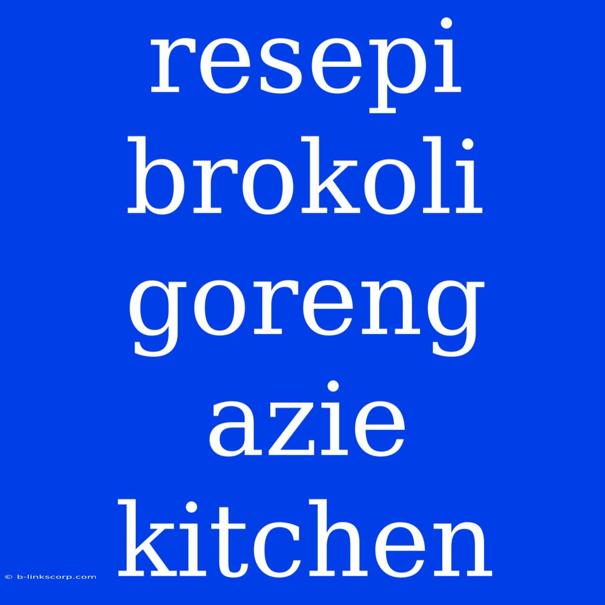 Resepi Brokoli Goreng Azie Kitchen