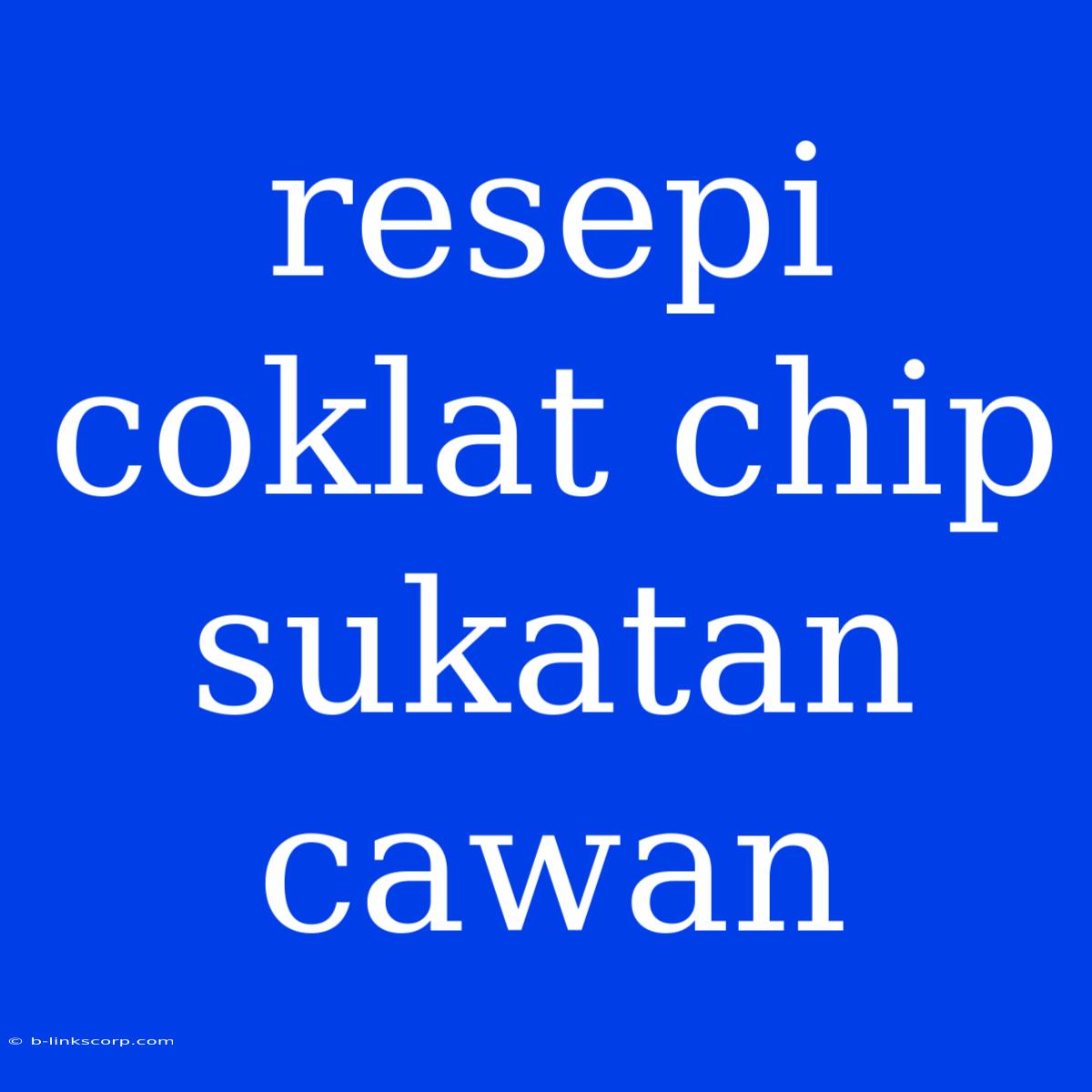 Resepi Coklat Chip Sukatan Cawan