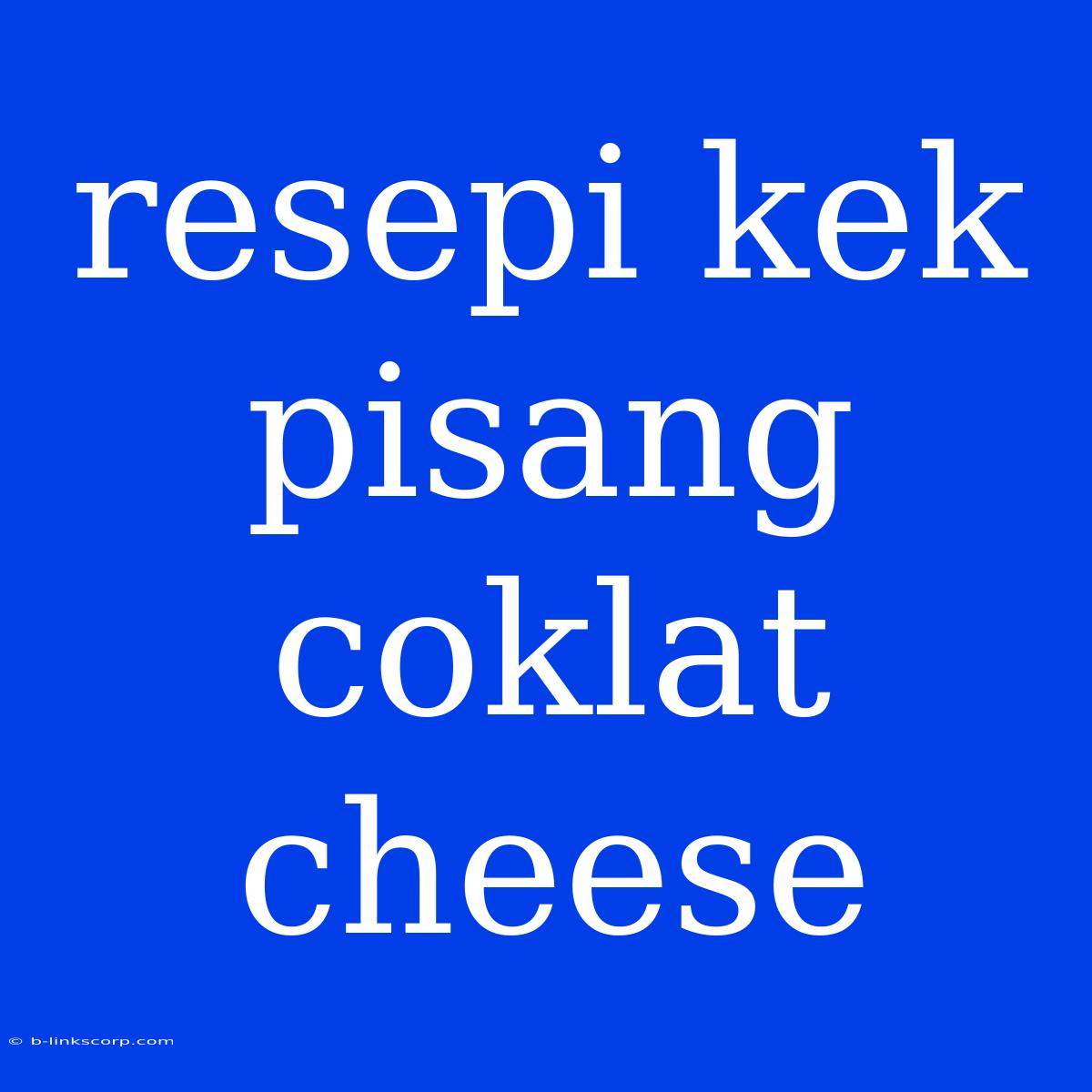 Resepi Kek Pisang Coklat Cheese