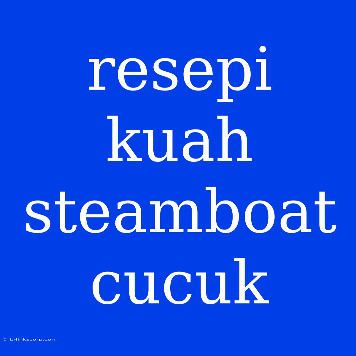 Resepi Kuah Steamboat Cucuk