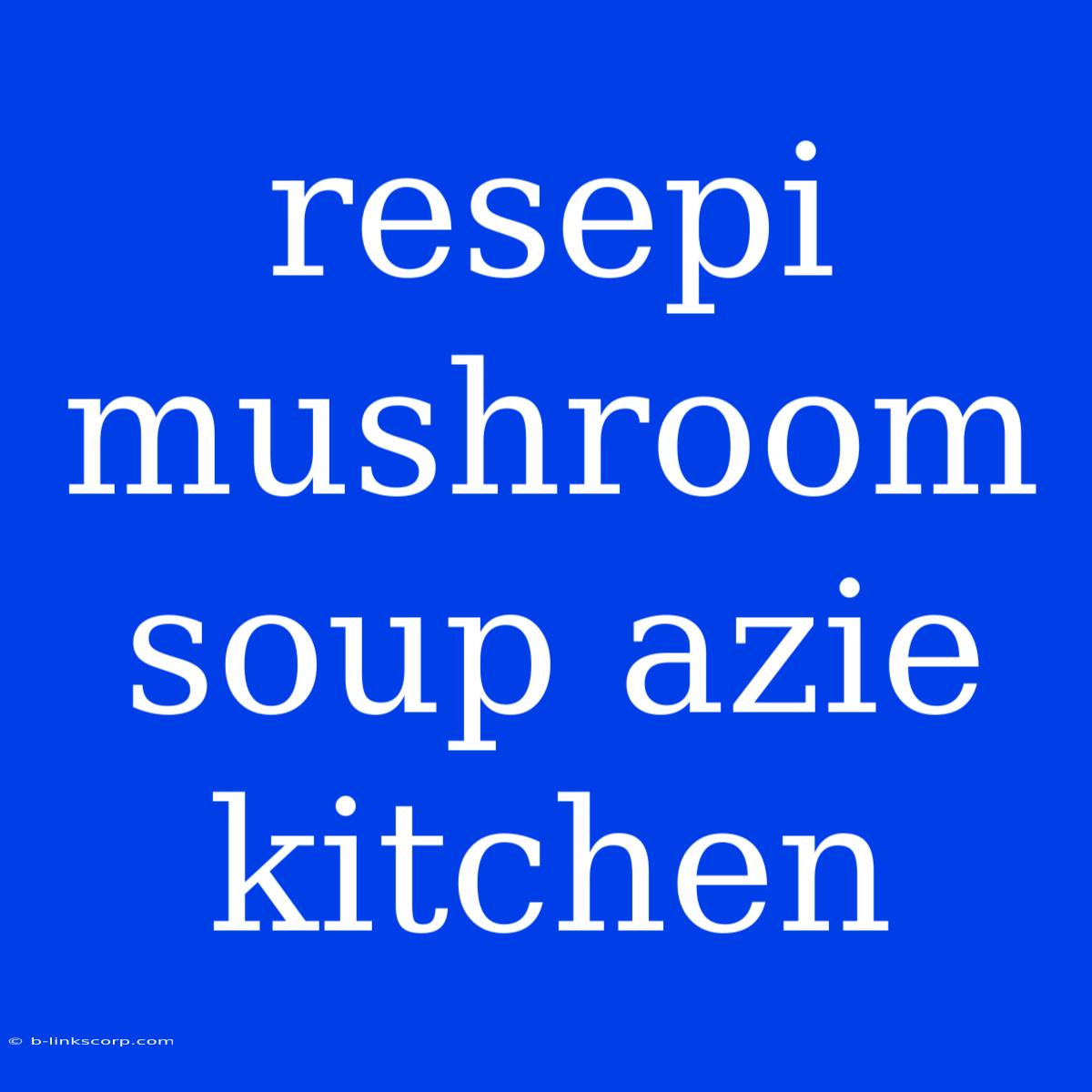 Resepi Mushroom Soup Azie Kitchen