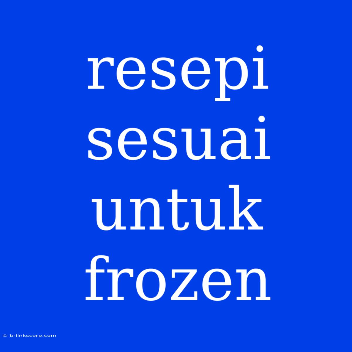 Resepi Sesuai Untuk Frozen