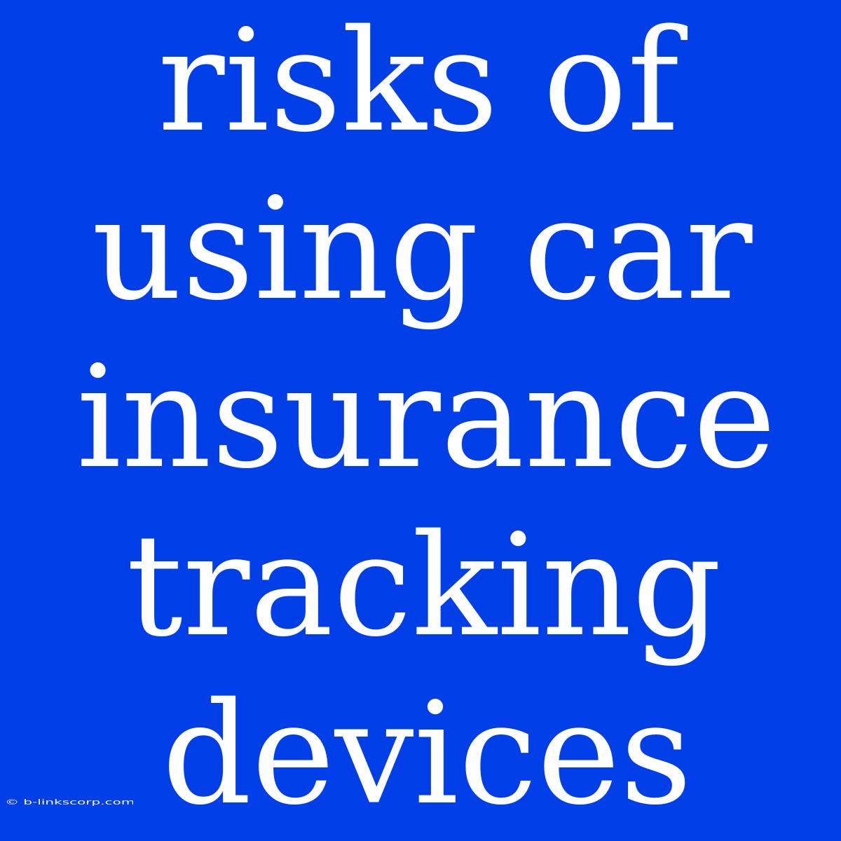 Risks Of Using Car Insurance Tracking Devices