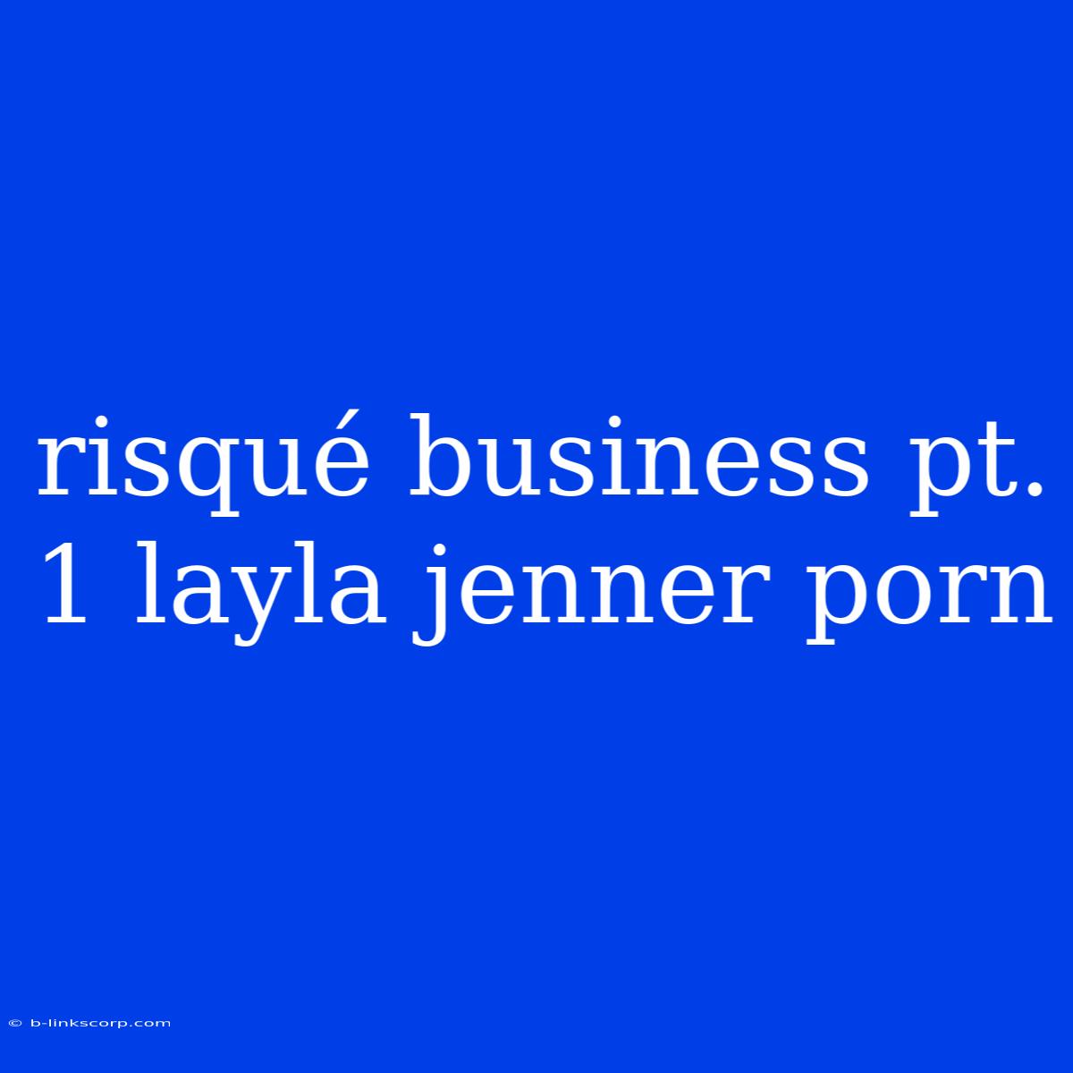 Risqué Business Pt. 1 Layla Jenner Porn