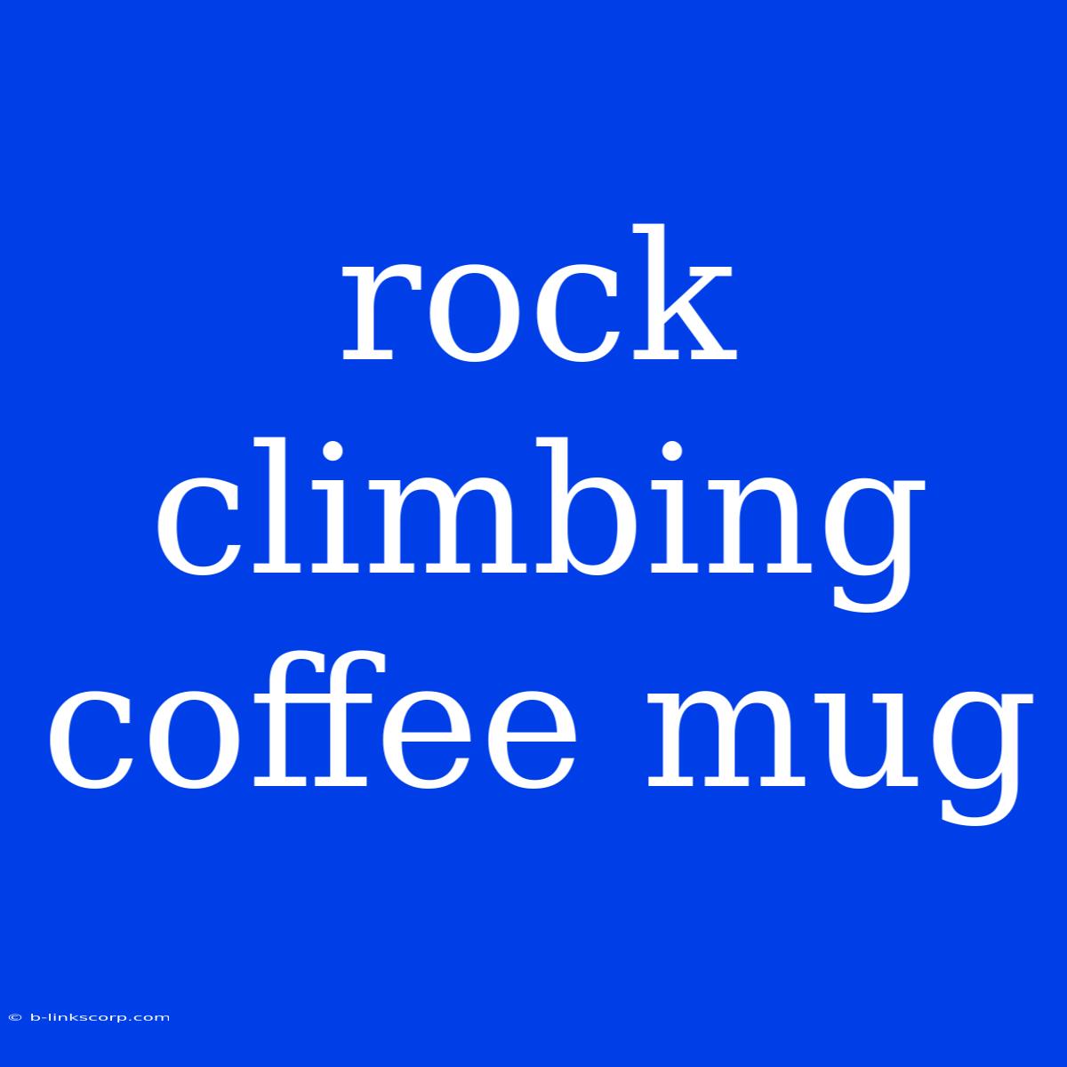 Rock Climbing Coffee Mug