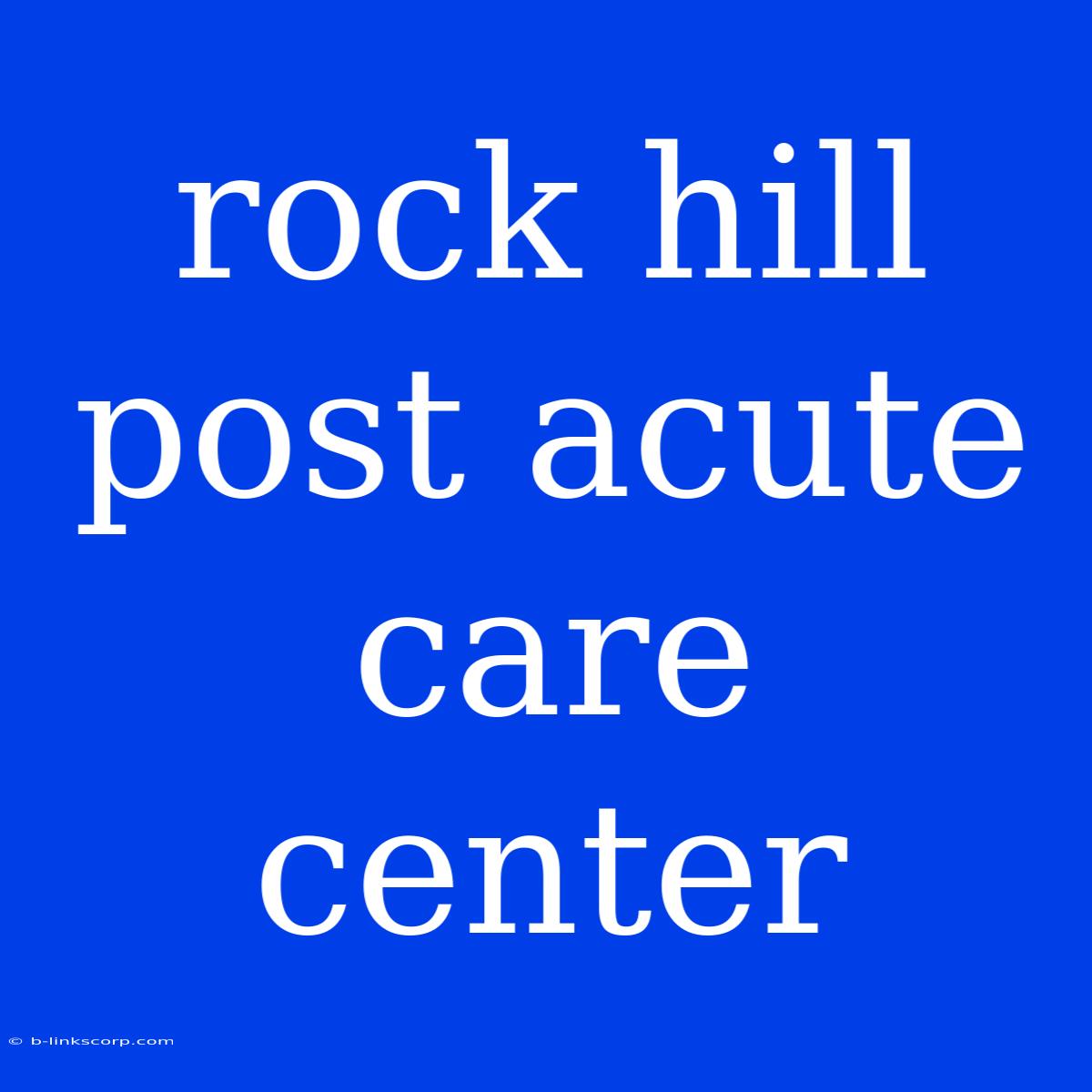 Rock Hill Post Acute Care Center