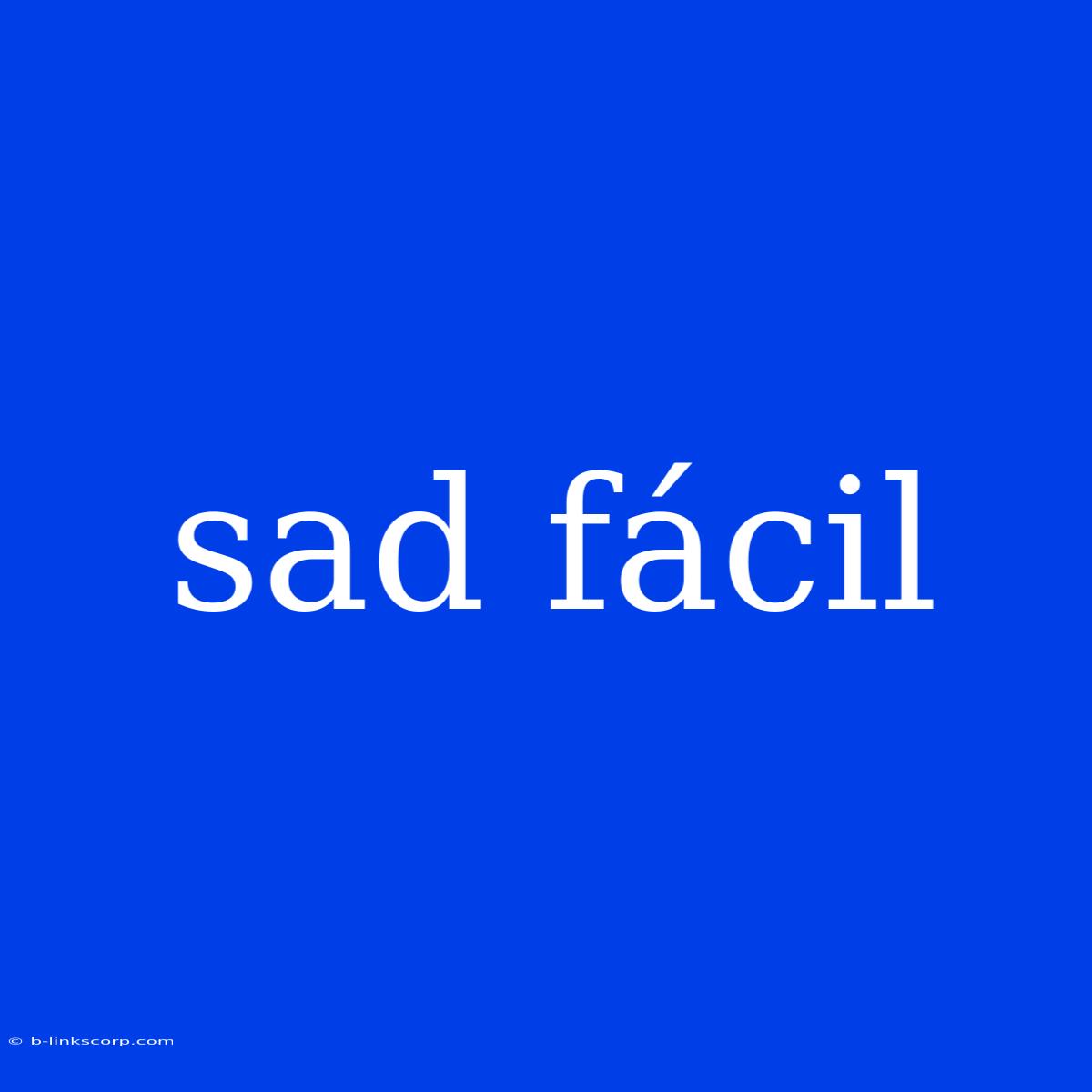 Sad Fácil