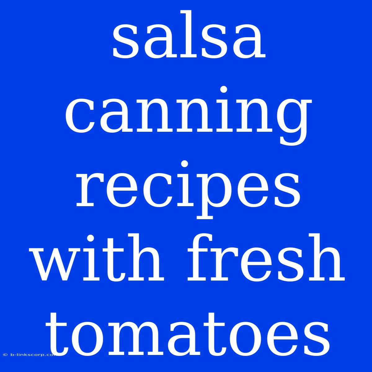 Salsa Canning Recipes With Fresh Tomatoes