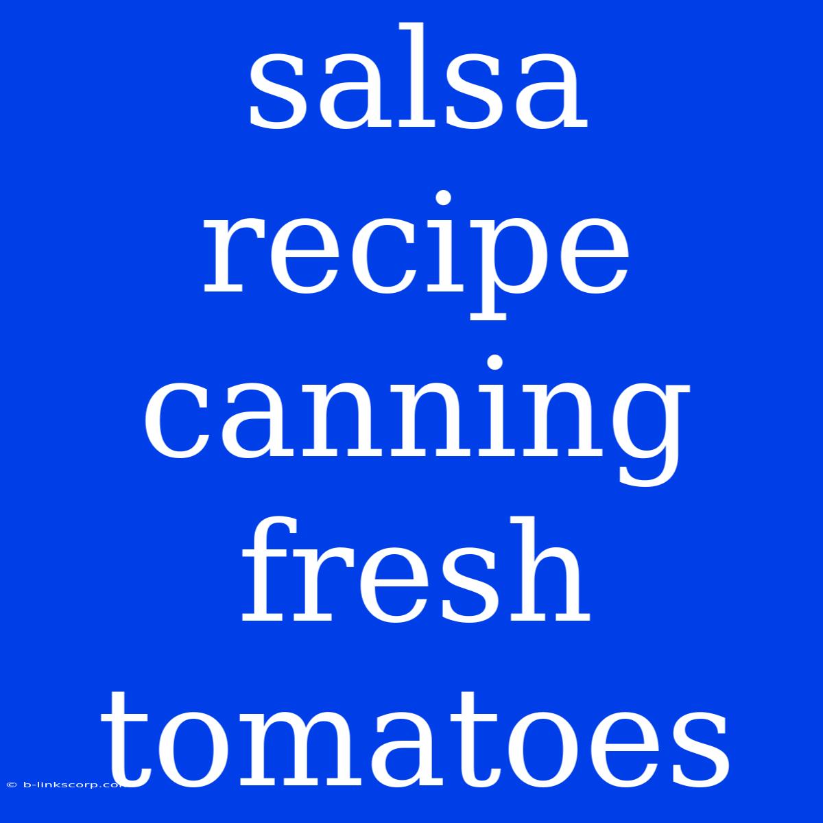 Salsa Recipe Canning Fresh Tomatoes