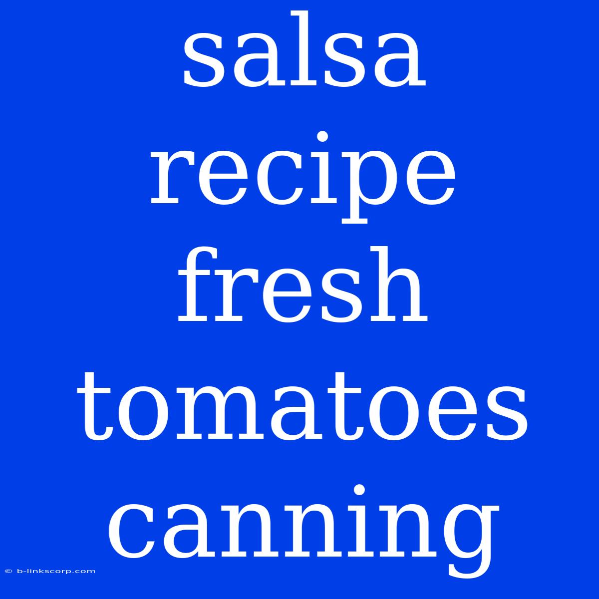 Salsa Recipe Fresh Tomatoes Canning