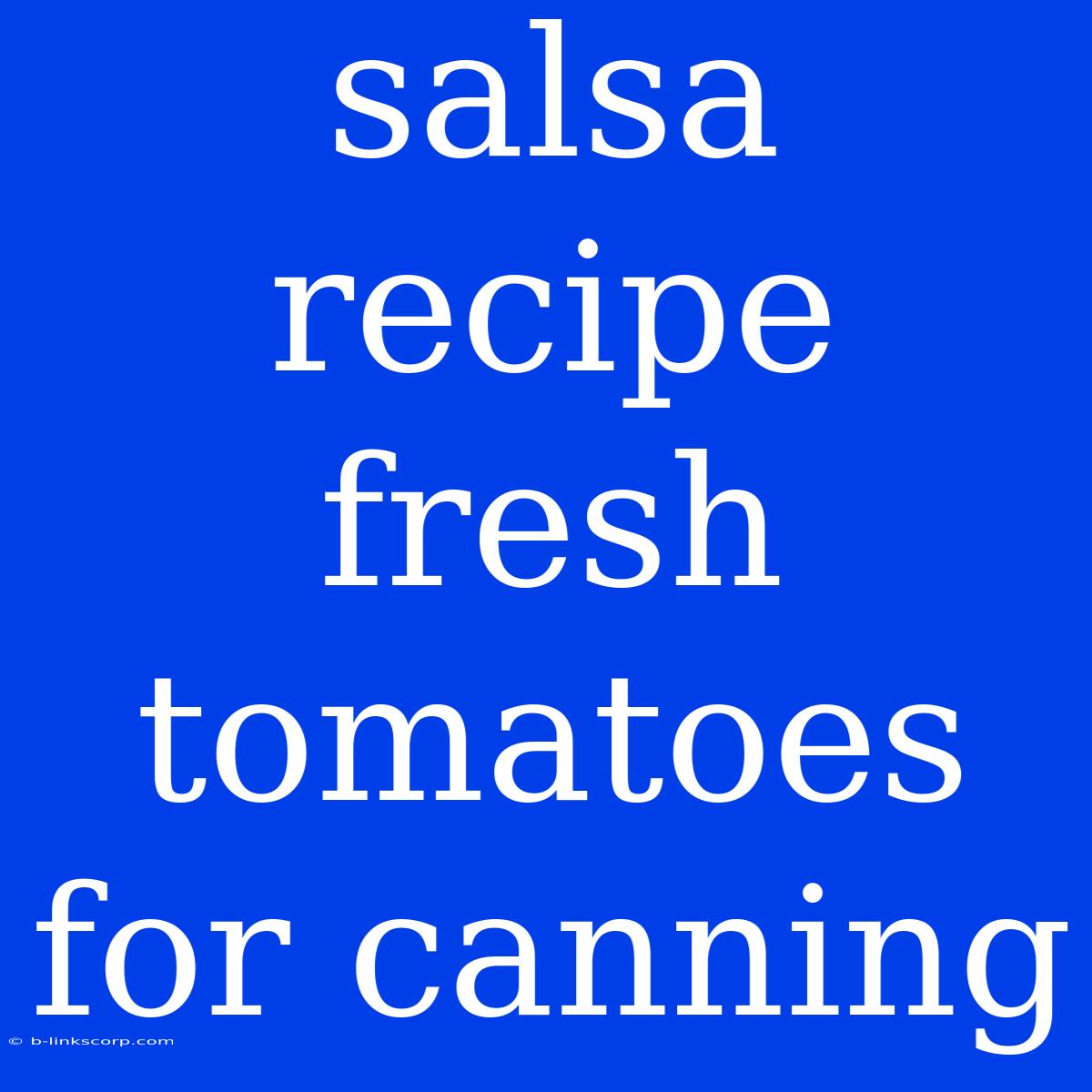 Salsa Recipe Fresh Tomatoes For Canning