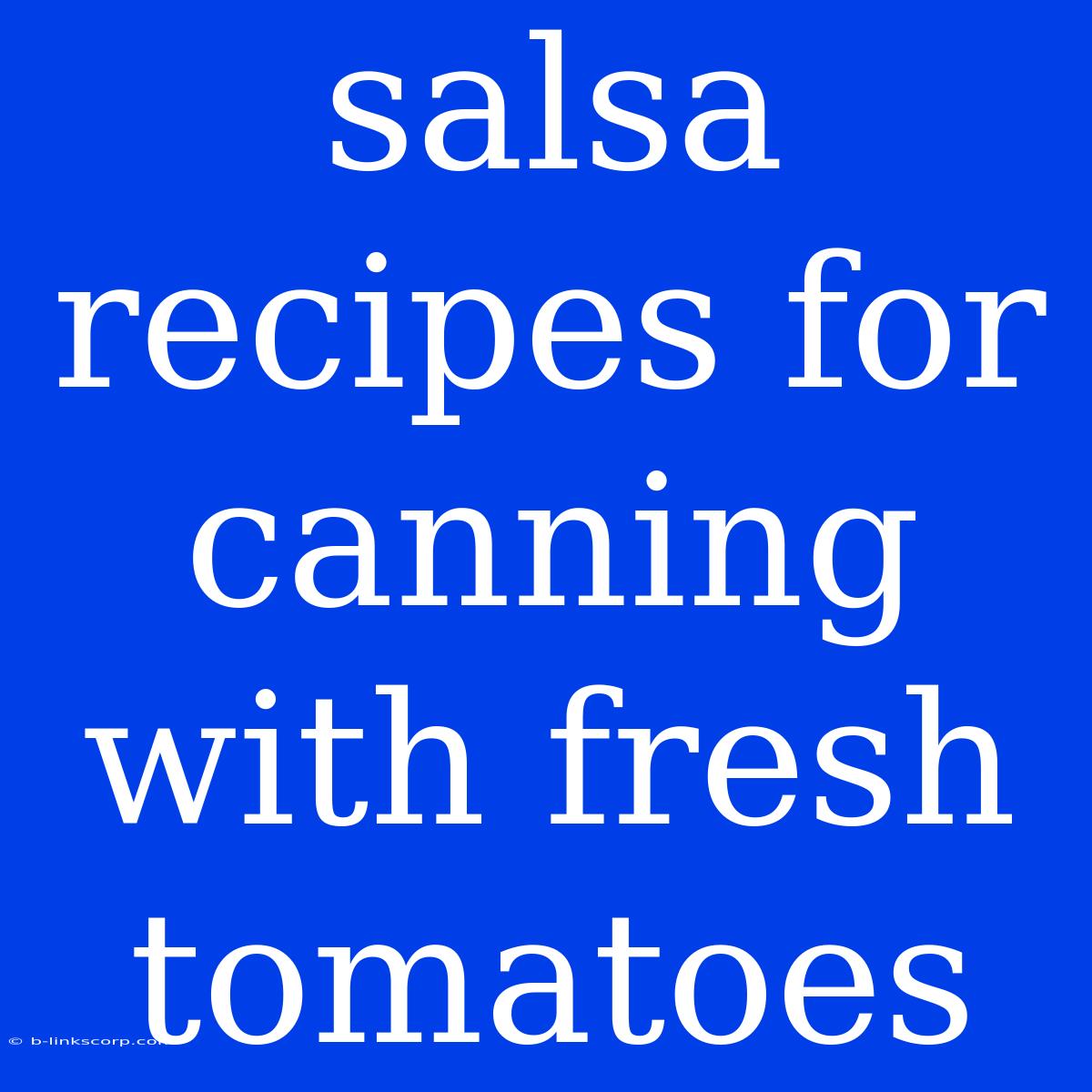 Salsa Recipes For Canning With Fresh Tomatoes