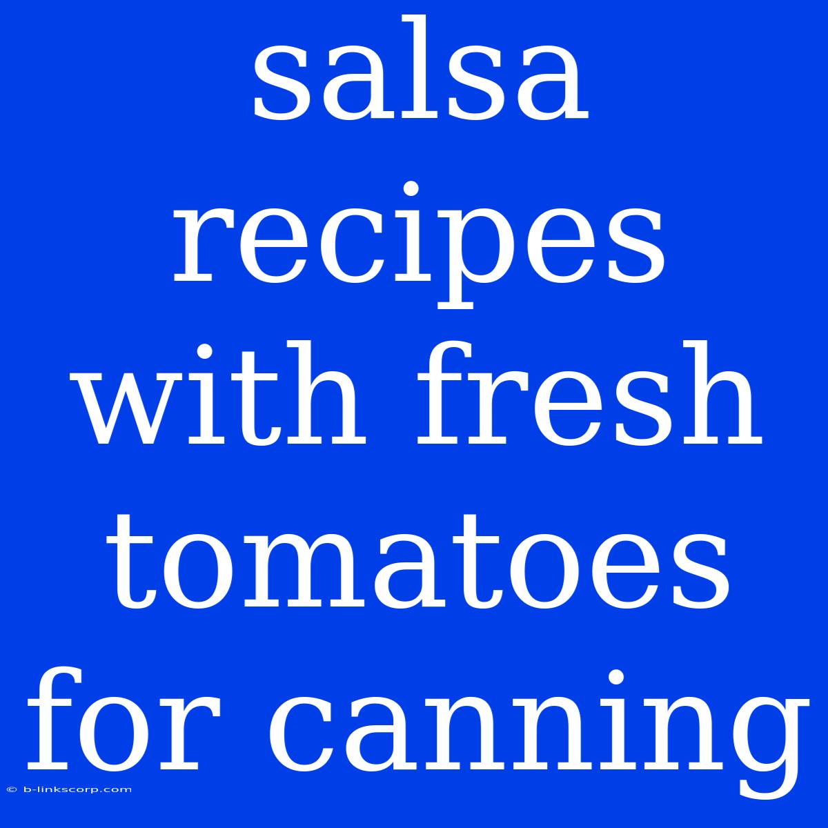 Salsa Recipes With Fresh Tomatoes For Canning