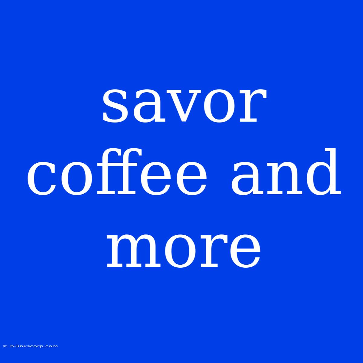 Savor Coffee And More