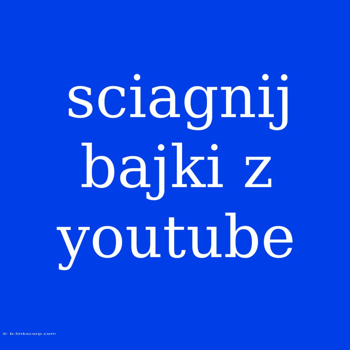 Sciagnij Bajki Z Youtube