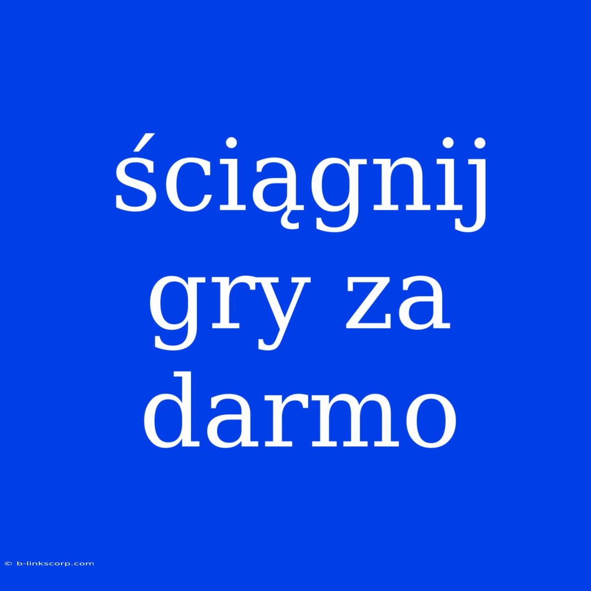 Ściągnij Gry Za Darmo