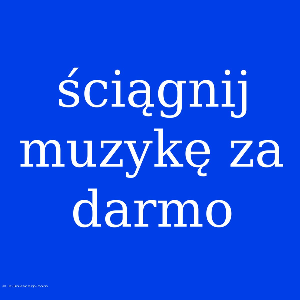 Ściągnij Muzykę Za Darmo