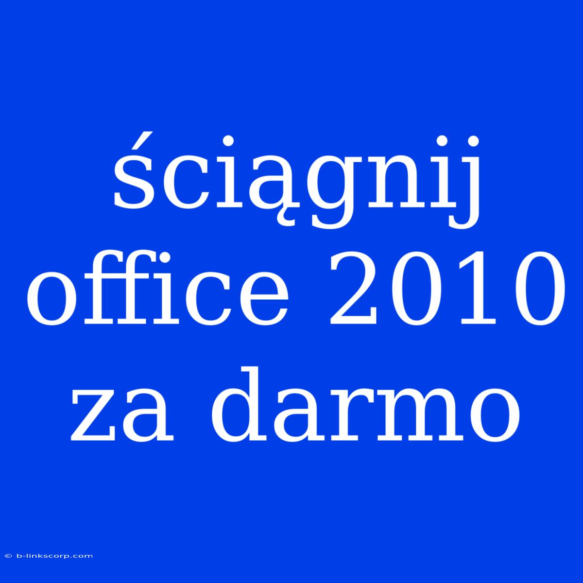 Ściągnij Office 2010 Za Darmo