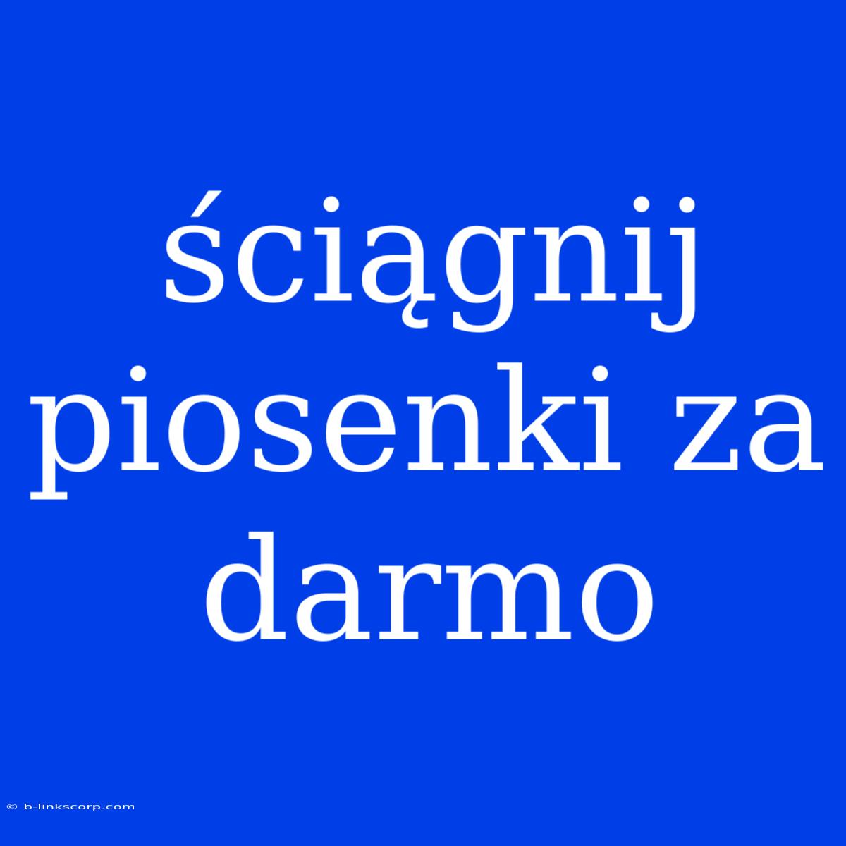 Ściągnij Piosenki Za Darmo