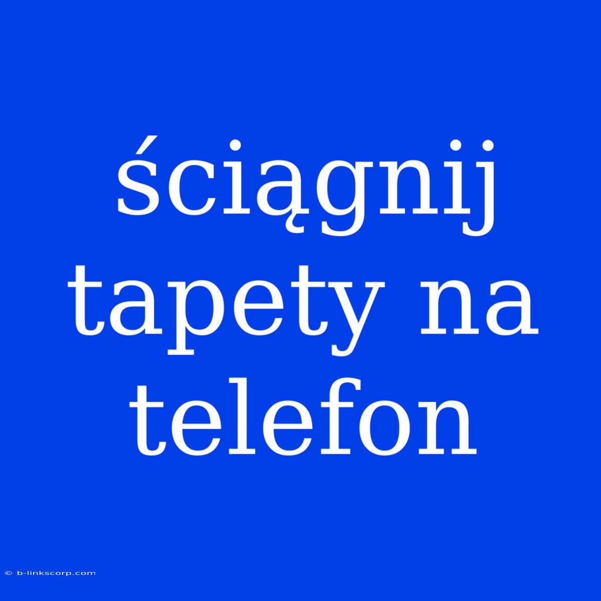 Ściągnij Tapety Na Telefon