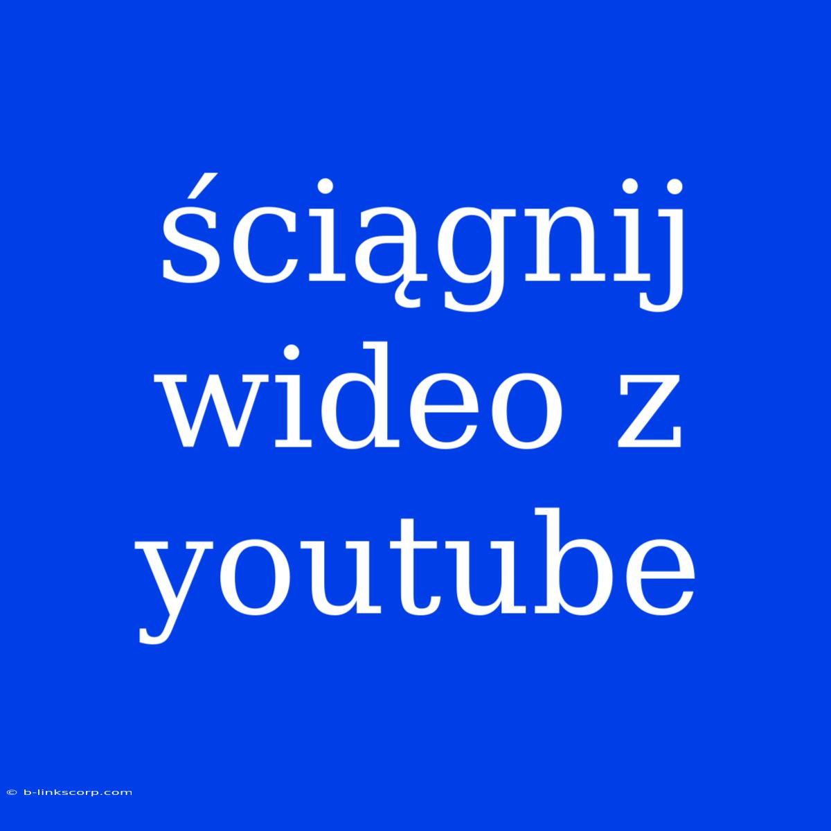 Ściągnij Wideo Z Youtube