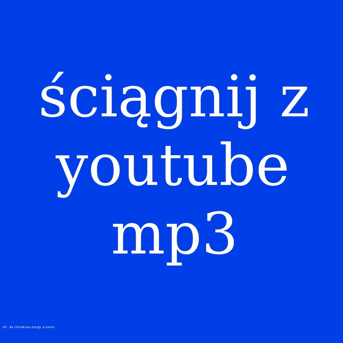 Ściągnij Z Youtube Mp3