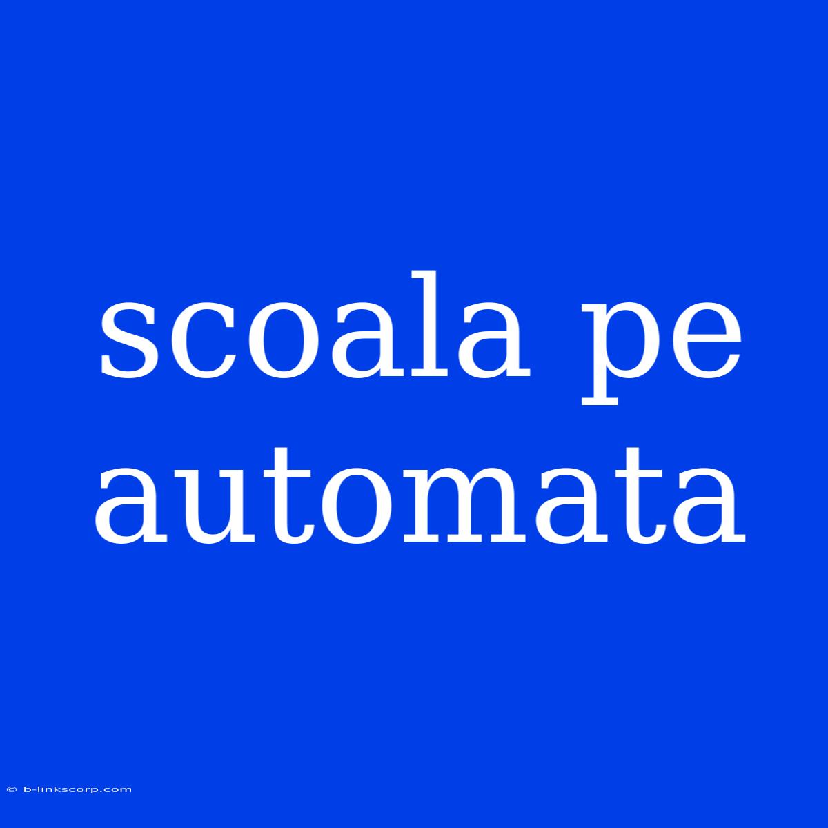 Scoala Pe Automata