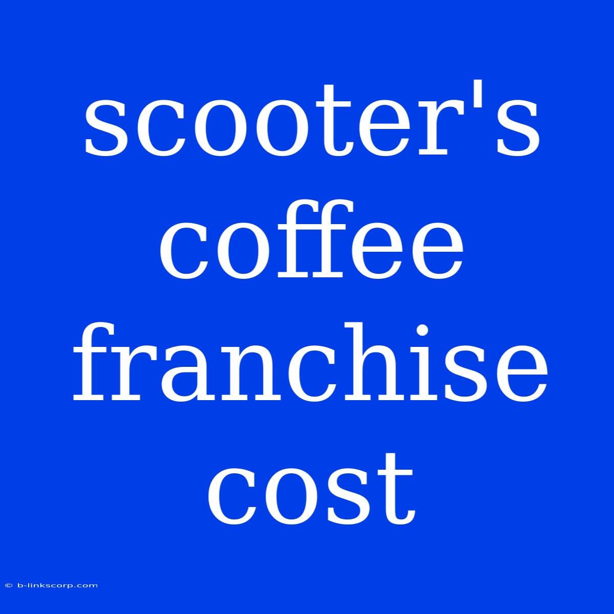 Scooter's Coffee Franchise Cost