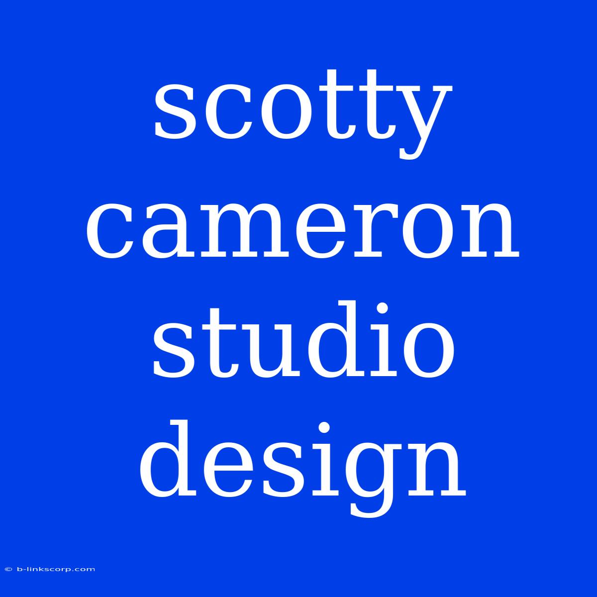 Scotty Cameron Studio Design