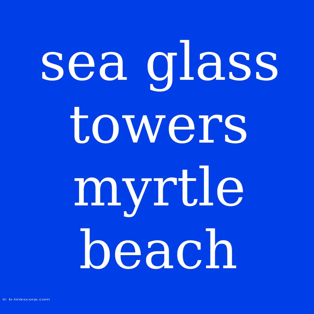 Sea Glass Towers Myrtle Beach