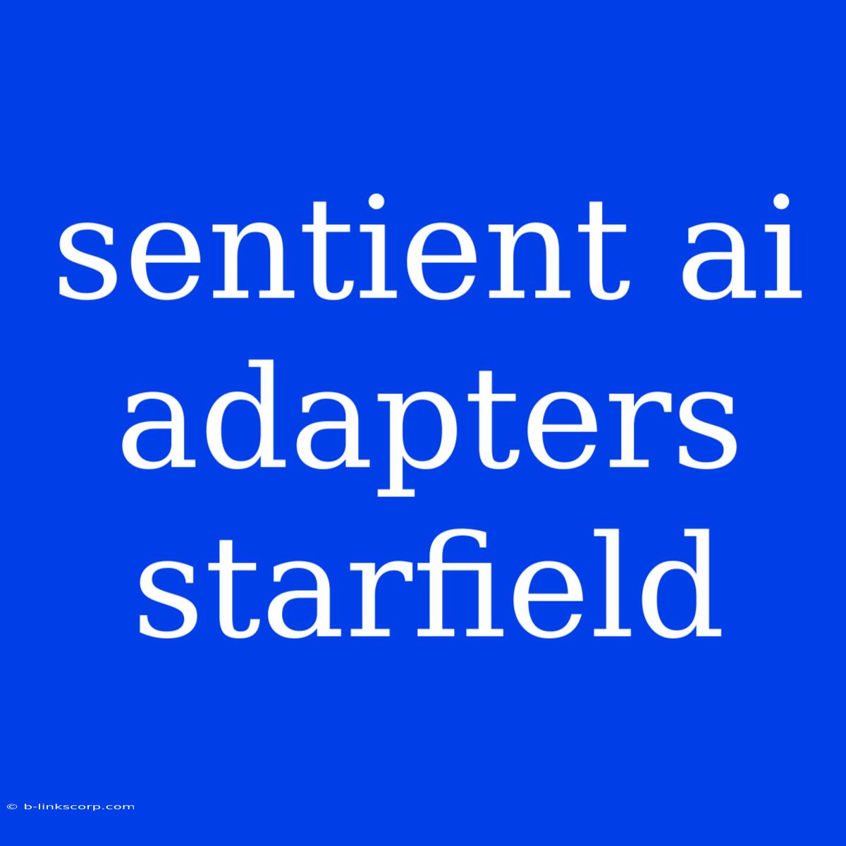 Sentient Ai Adapters Starfield